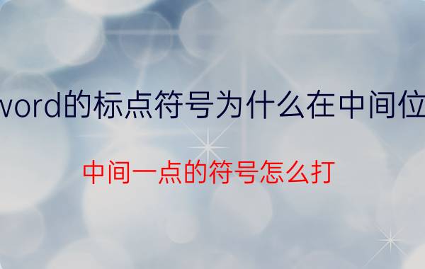 word的标点符号为什么在中间位置 中间一点的符号怎么打？